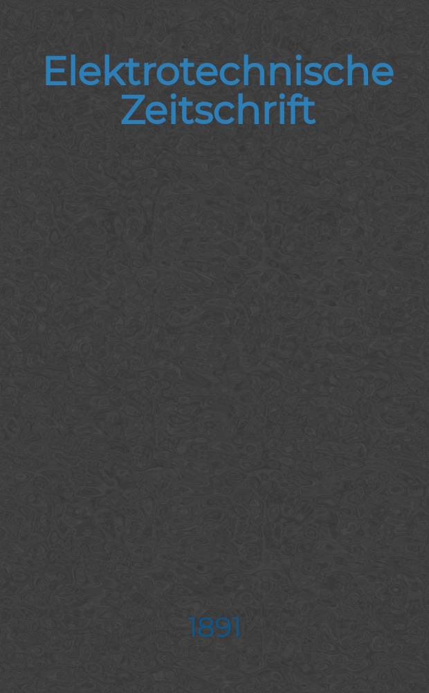 Elektrotechnische Zeitschrift : Zentralblatt f&uuml;r Elektrotechnik Organ des elektrotechnischen Vereins seit 1880 und des Verbandes deutscher Elektrotechniker seit 1894. Jg.12 1891, H.20