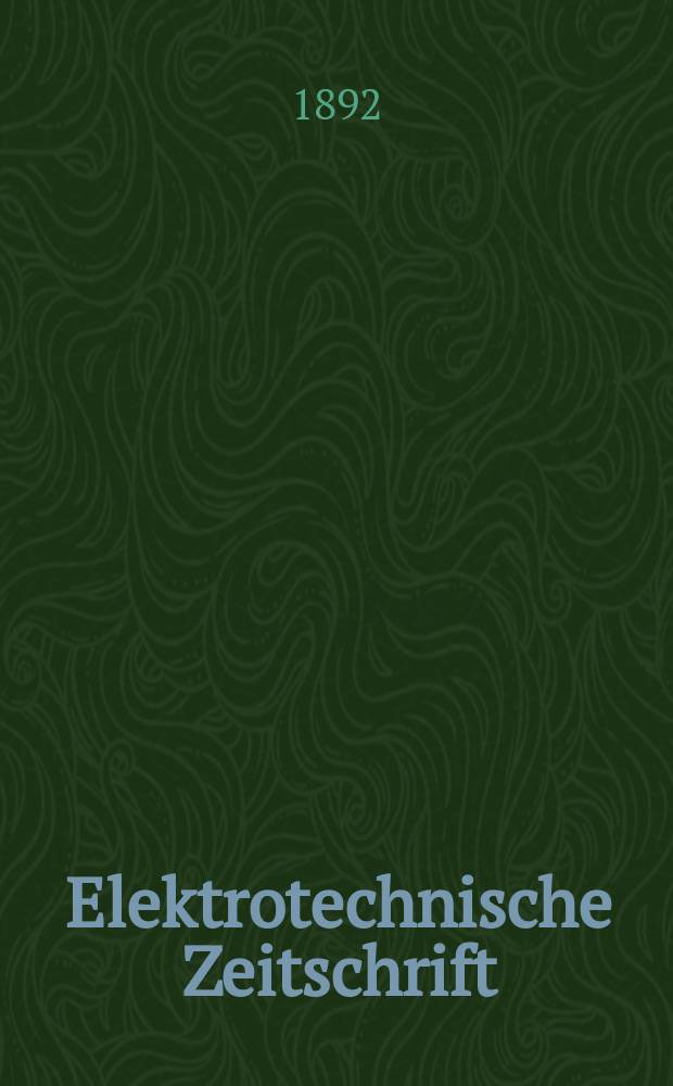 Elektrotechnische Zeitschrift : Zentralblatt für Elektrotechnik Organ des elektrotechnischen Vereins seit 1880 und des Verbandes deutscher Elektrotechniker seit 1894. Jg.13 1892, H.7