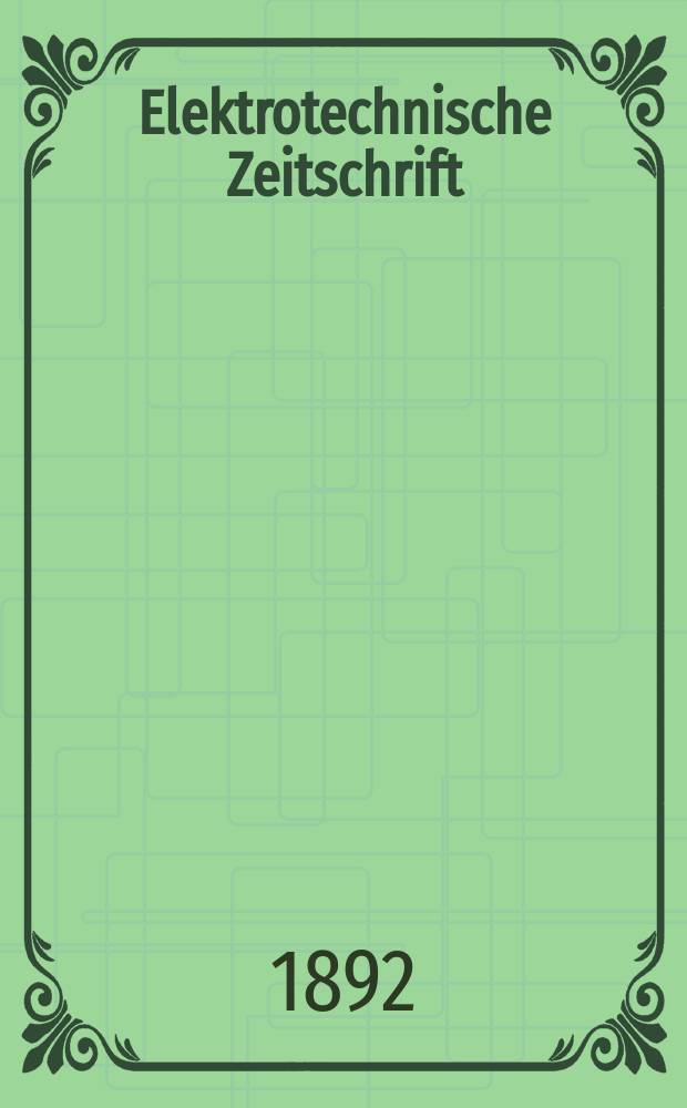 Elektrotechnische Zeitschrift : Zentralblatt für Elektrotechnik Organ des elektrotechnischen Vereins seit 1880 und des Verbandes deutscher Elektrotechniker seit 1894. Jg.13 1892, H.41