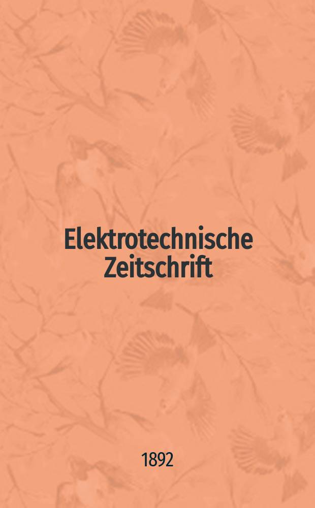 Elektrotechnische Zeitschrift : Zentralblatt für Elektrotechnik Organ des elektrotechnischen Vereins seit 1880 und des Verbandes deutscher Elektrotechniker seit 1894. Jg.13 1892, H.44
