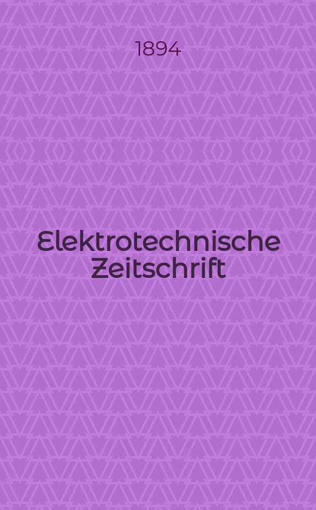 Elektrotechnische Zeitschrift : Zentralblatt für Elektrotechnik Organ des elektrotechnischen Vereins seit 1880 und des Verbandes deutscher Elektrotechniker seit 1894. Jg.15 1894, H.20