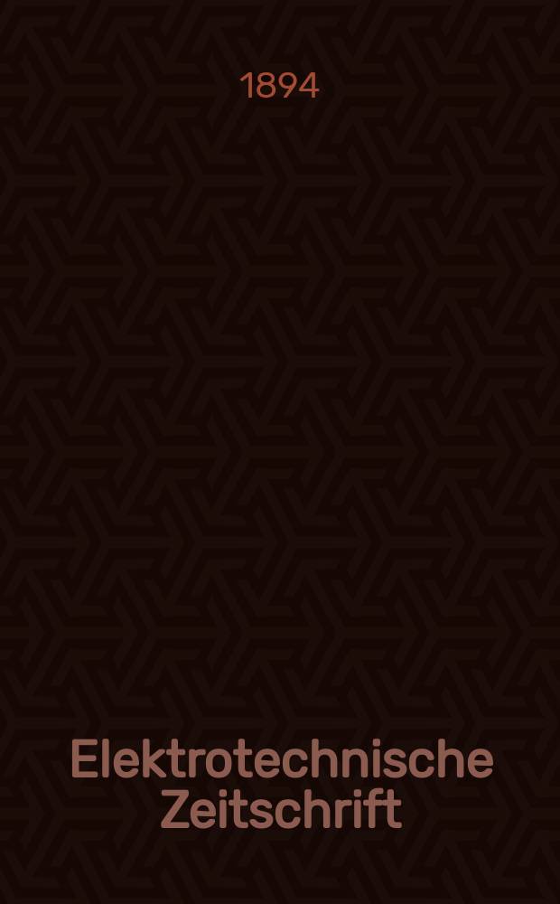 Elektrotechnische Zeitschrift : Zentralblatt für Elektrotechnik Organ des elektrotechnischen Vereins seit 1880 und des Verbandes deutscher Elektrotechniker seit 1894. Jg.15 1894, H.25