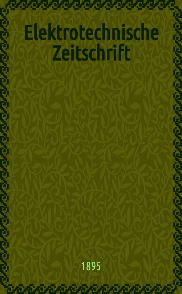 Elektrotechnische Zeitschrift : Zentralblatt für Elektrotechnik Organ des elektrotechnischen Vereins seit 1880 und des Verbandes deutscher Elektrotechniker seit 1894. Jg.16 1895, H.6