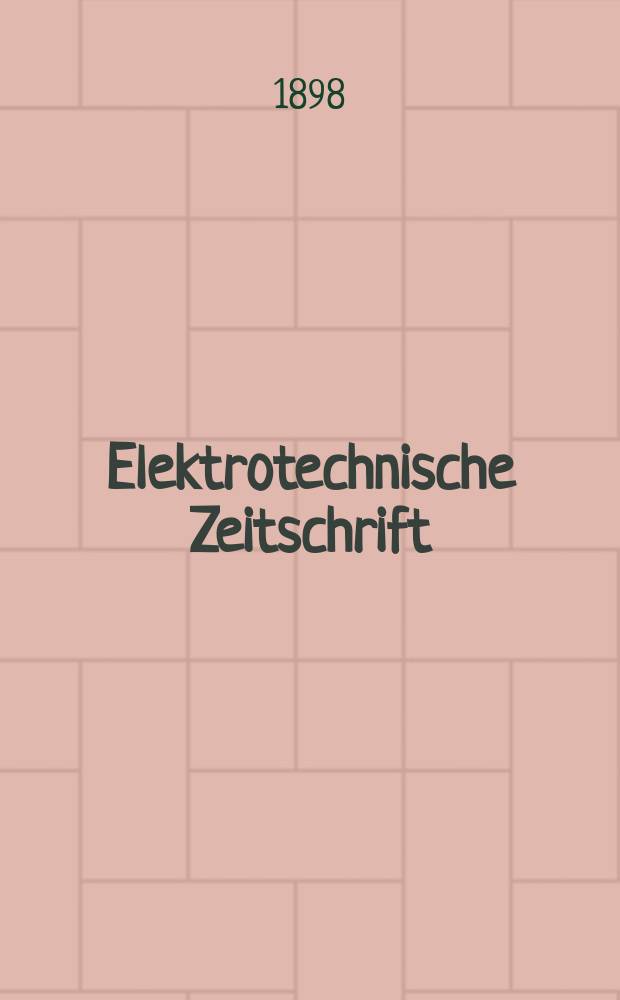 Elektrotechnische Zeitschrift : Zentralblatt f&uuml;r Elektrotechnik Organ des elektrotechnischen Vereins seit 1880 und des Verbandes deutscher Elektrotechniker seit 1894. Jg.19 1898, H.24