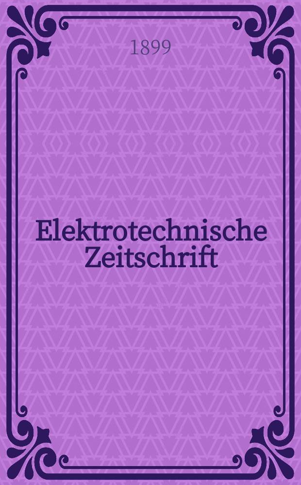 Elektrotechnische Zeitschrift : Zentralblatt f&uuml;r Elektrotechnik Organ des elektrotechnischen Vereins seit 1880 und des Verbandes deutscher Elektrotechniker seit 1894. Jg.20 1899, H.3