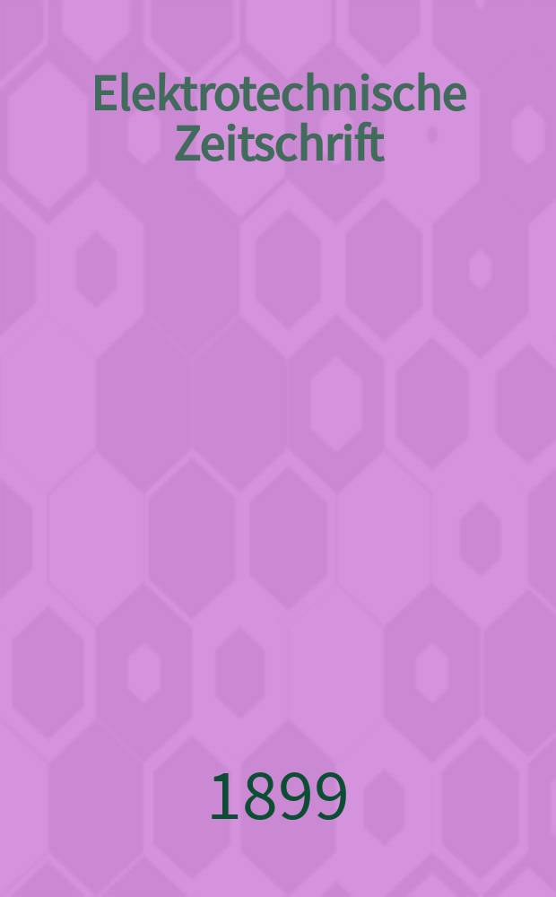 Elektrotechnische Zeitschrift : Zentralblatt für Elektrotechnik Organ des elektrotechnischen Vereins seit 1880 und des Verbandes deutscher Elektrotechniker seit 1894. Jg.20 1899, H.29