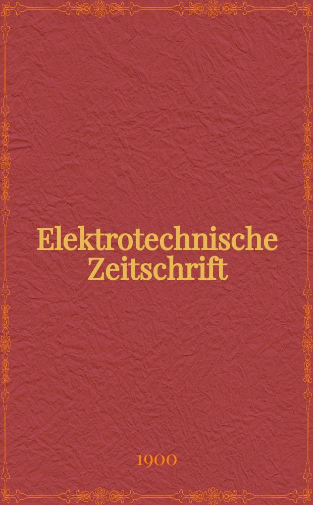 Elektrotechnische Zeitschrift : Zentralblatt f&uuml;r Elektrotechnik Organ des elektrotechnischen Vereins seit 1880 und des Verbandes deutscher Elektrotechniker seit 1894. Jg.21 1900, H.8