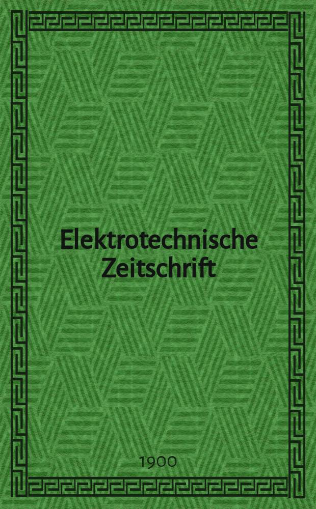 Elektrotechnische Zeitschrift : Zentralblatt f&uuml;r Elektrotechnik Organ des elektrotechnischen Vereins seit 1880 und des Verbandes deutscher Elektrotechniker seit 1894. Jg.21 1900, H.18