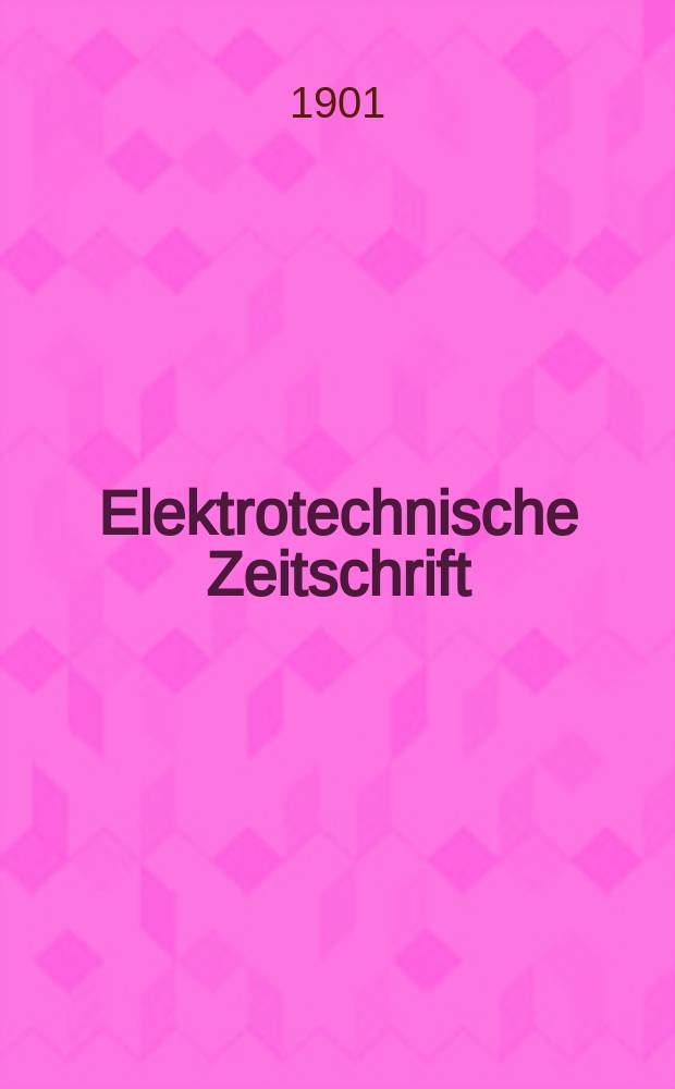 Elektrotechnische Zeitschrift : Zentralblatt für Elektrotechnik Organ des elektrotechnischen Vereins seit 1880 und des Verbandes deutscher Elektrotechniker seit 1894. Jg.22 1901, H.12