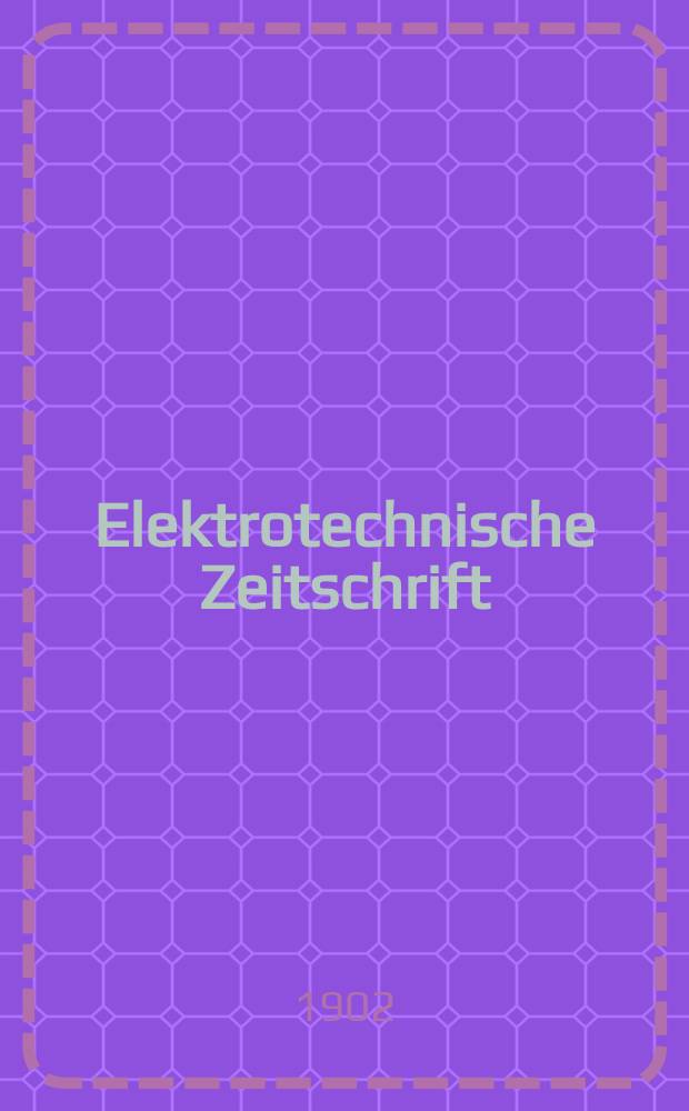 Elektrotechnische Zeitschrift : Zentralblatt für Elektrotechnik Organ des elektrotechnischen Vereins seit 1880 und des Verbandes deutscher Elektrotechniker seit 1894. Jg.23 1902, H.21