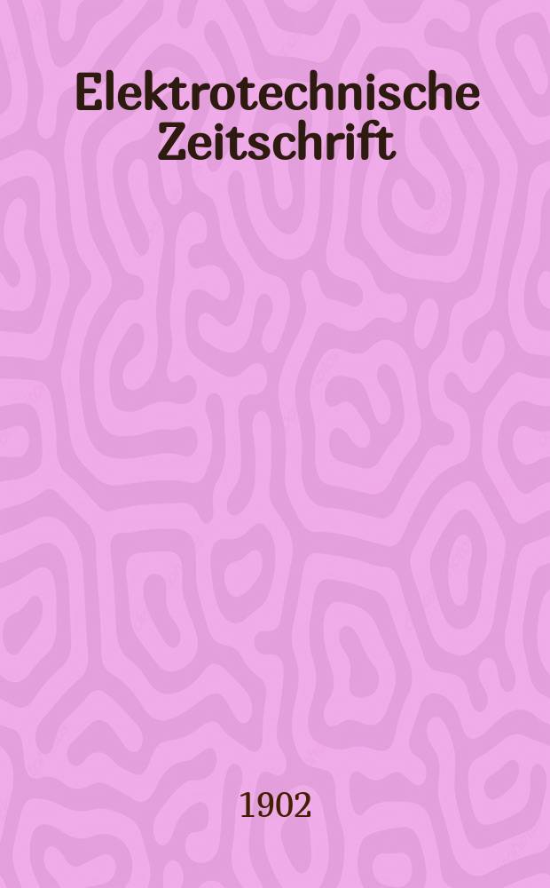 Elektrotechnische Zeitschrift : Zentralblatt für Elektrotechnik Organ des elektrotechnischen Vereins seit 1880 und des Verbandes deutscher Elektrotechniker seit 1894. Jg.23 1902, H.42
