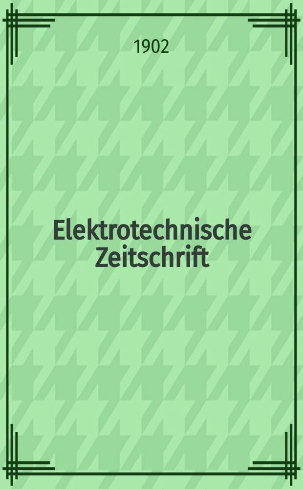 Elektrotechnische Zeitschrift : Zentralblatt f&uuml;r Elektrotechnik Organ des elektrotechnischen Vereins seit 1880 und des Verbandes deutscher Elektrotechniker seit 1894. Jg.23 1902, H.43