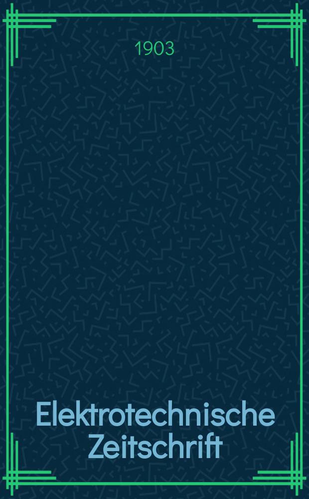 Elektrotechnische Zeitschrift : Zentralblatt für Elektrotechnik Organ des elektrotechnischen Vereins seit 1880 und des Verbandes deutscher Elektrotechniker seit 1894. Jg.24 1903, H.20
