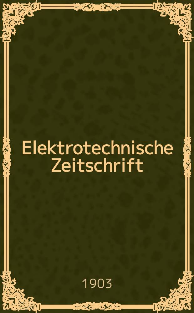 Elektrotechnische Zeitschrift : Zentralblatt für Elektrotechnik Organ des elektrotechnischen Vereins seit 1880 und des Verbandes deutscher Elektrotechniker seit 1894. Jg.24 1903, H.29