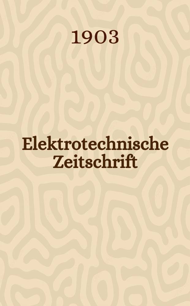 Elektrotechnische Zeitschrift : Zentralblatt für Elektrotechnik Organ des elektrotechnischen Vereins seit 1880 und des Verbandes deutscher Elektrotechniker seit 1894. Jg.24 1903, H.32