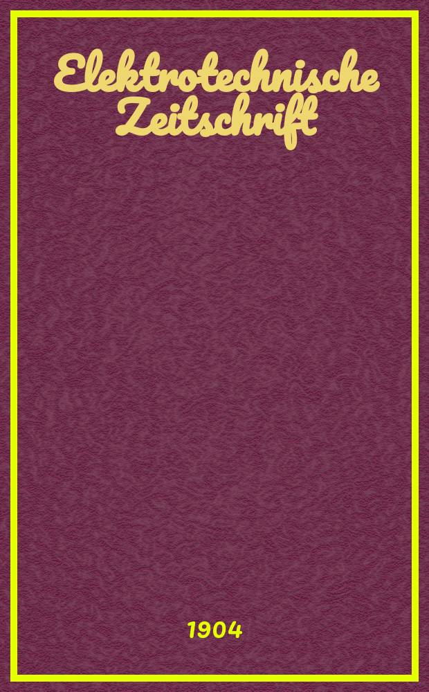 Elektrotechnische Zeitschrift : Zentralblatt für Elektrotechnik Organ des elektrotechnischen Vereins seit 1880 und des Verbandes deutscher Elektrotechniker seit 1894. Jg.25 1904, H.3