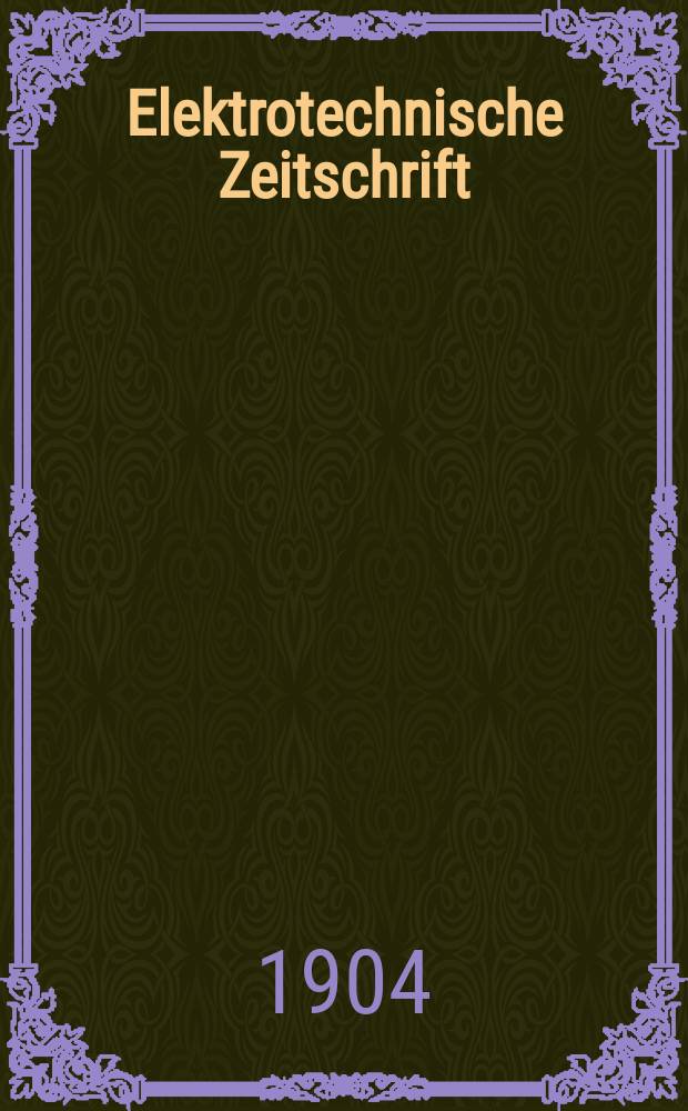Elektrotechnische Zeitschrift : Zentralblatt für Elektrotechnik Organ des elektrotechnischen Vereins seit 1880 und des Verbandes deutscher Elektrotechniker seit 1894. Jg.25 1904, H.9