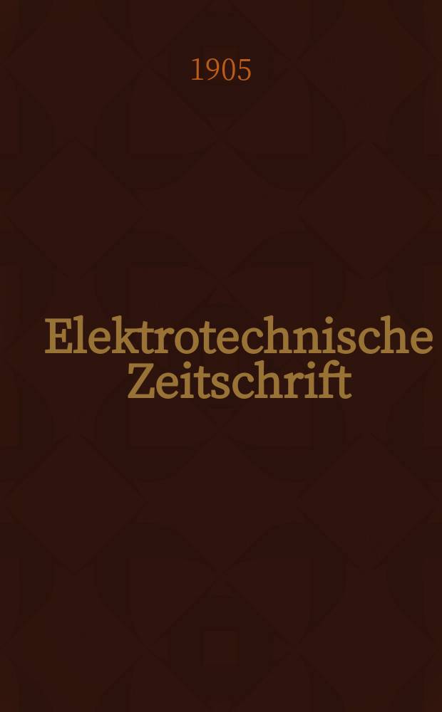 Elektrotechnische Zeitschrift : Zentralblatt für Elektrotechnik Organ des elektrotechnischen Vereins seit 1880 und des Verbandes deutscher Elektrotechniker seit 1894. Jg.26 1905, H.32