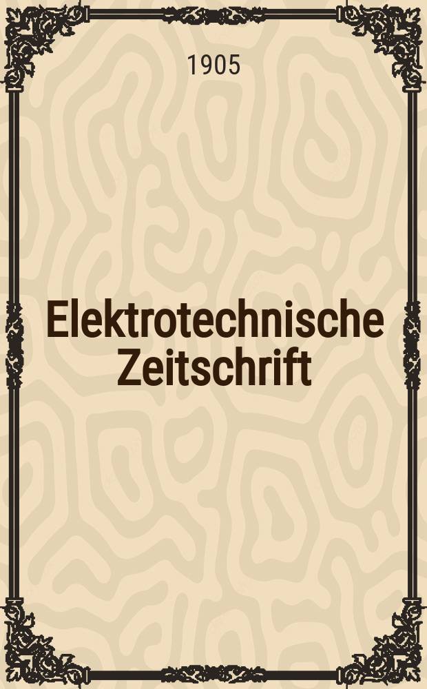 Elektrotechnische Zeitschrift : Zentralblatt f&uuml;r Elektrotechnik Organ des elektrotechnischen Vereins seit 1880 und des Verbandes deutscher Elektrotechniker seit 1894. Jg.26 1905, H.48