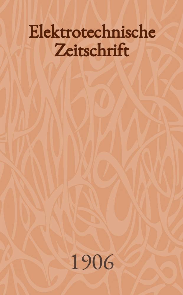 Elektrotechnische Zeitschrift : Zentralblatt für Elektrotechnik Organ des elektrotechnischen Vereins seit 1880 und des Verbandes deutscher Elektrotechniker seit 1894. Jg.27 1906, H.21