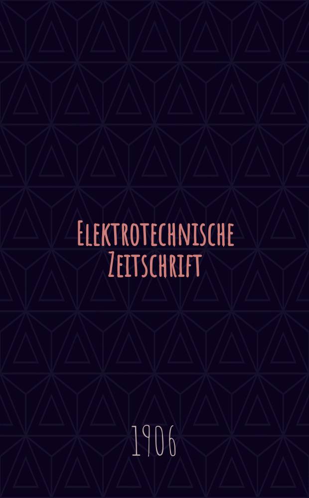 Elektrotechnische Zeitschrift : Zentralblatt f&uuml;r Elektrotechnik Organ des elektrotechnischen Vereins seit 1880 und des Verbandes deutscher Elektrotechniker seit 1894. Jg.27 1906, H.25
