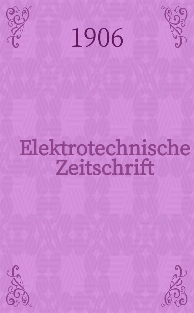 Elektrotechnische Zeitschrift : Zentralblatt für Elektrotechnik Organ des elektrotechnischen Vereins seit 1880 und des Verbandes deutscher Elektrotechniker seit 1894. Jg.27 1906, H.42