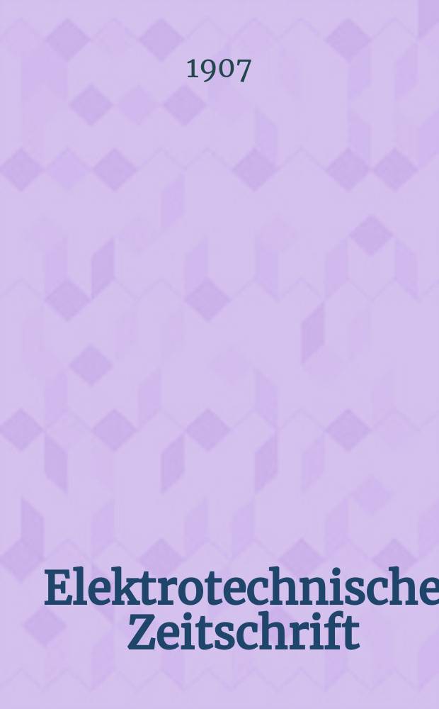 Elektrotechnische Zeitschrift : Zentralblatt für Elektrotechnik Organ des elektrotechnischen Vereins seit 1880 und des Verbandes deutscher Elektrotechniker seit 1894. Jg.28 1907, H.22