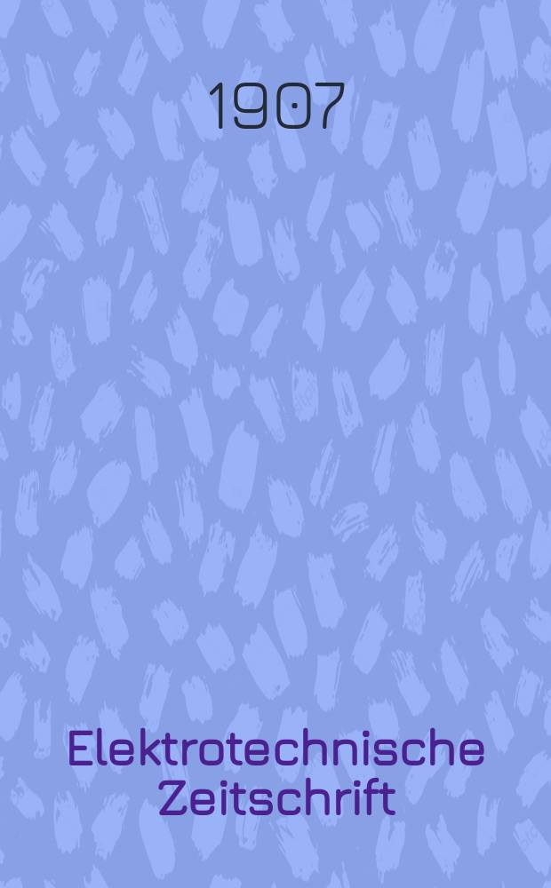 Elektrotechnische Zeitschrift : Zentralblatt für Elektrotechnik Organ des elektrotechnischen Vereins seit 1880 und des Verbandes deutscher Elektrotechniker seit 1894. Jg.28 1907, H.48
