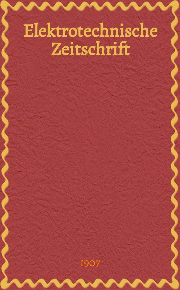 Elektrotechnische Zeitschrift : Zentralblatt für Elektrotechnik Organ des elektrotechnischen Vereins seit 1880 und des Verbandes deutscher Elektrotechniker seit 1894. Jg.28 1907, H.49