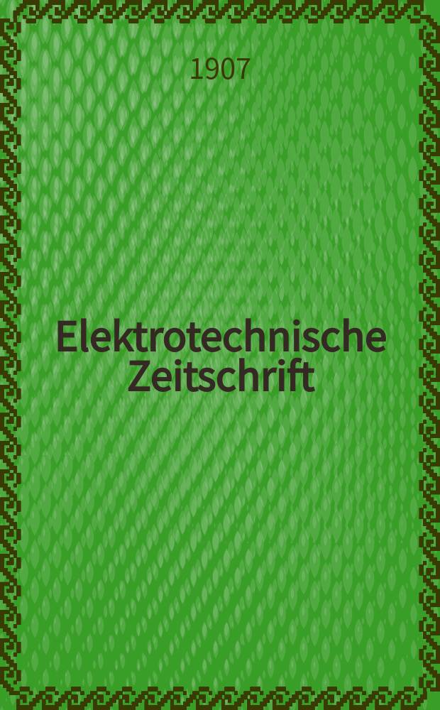 Elektrotechnische Zeitschrift : Zentralblatt für Elektrotechnik Organ des elektrotechnischen Vereins seit 1880 und des Verbandes deutscher Elektrotechniker seit 1894. Jg.28 1907, H.52