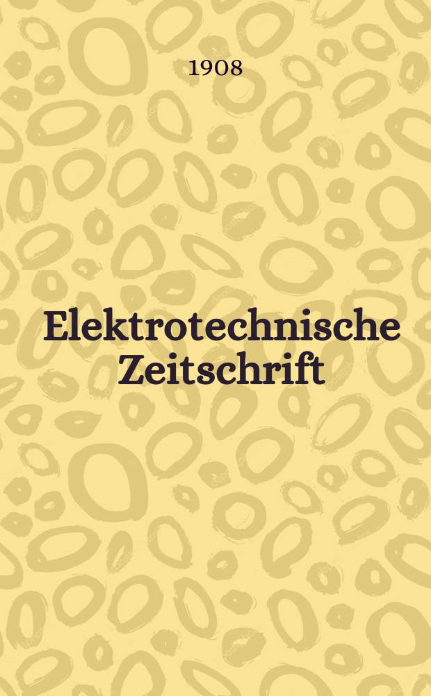 Elektrotechnische Zeitschrift : Zentralblatt für Elektrotechnik Organ des elektrotechnischen Vereins seit 1880 und des Verbandes deutscher Elektrotechniker seit 1894. Jg.29 1908, H.44