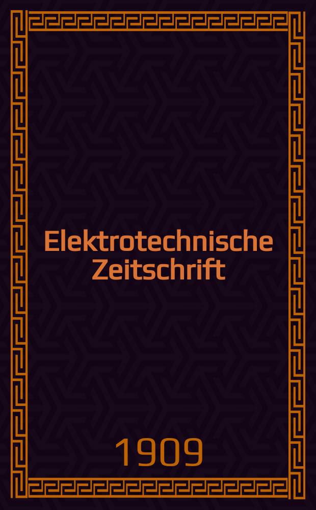 Elektrotechnische Zeitschrift : Zentralblatt für Elektrotechnik Organ des elektrotechnischen Vereins seit 1880 und des Verbandes deutscher Elektrotechniker seit 1894. Jg.30 1909, H.12