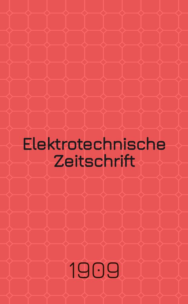 Elektrotechnische Zeitschrift : Zentralblatt für Elektrotechnik Organ des elektrotechnischen Vereins seit 1880 und des Verbandes deutscher Elektrotechniker seit 1894. Jg.30 1909, H.27
