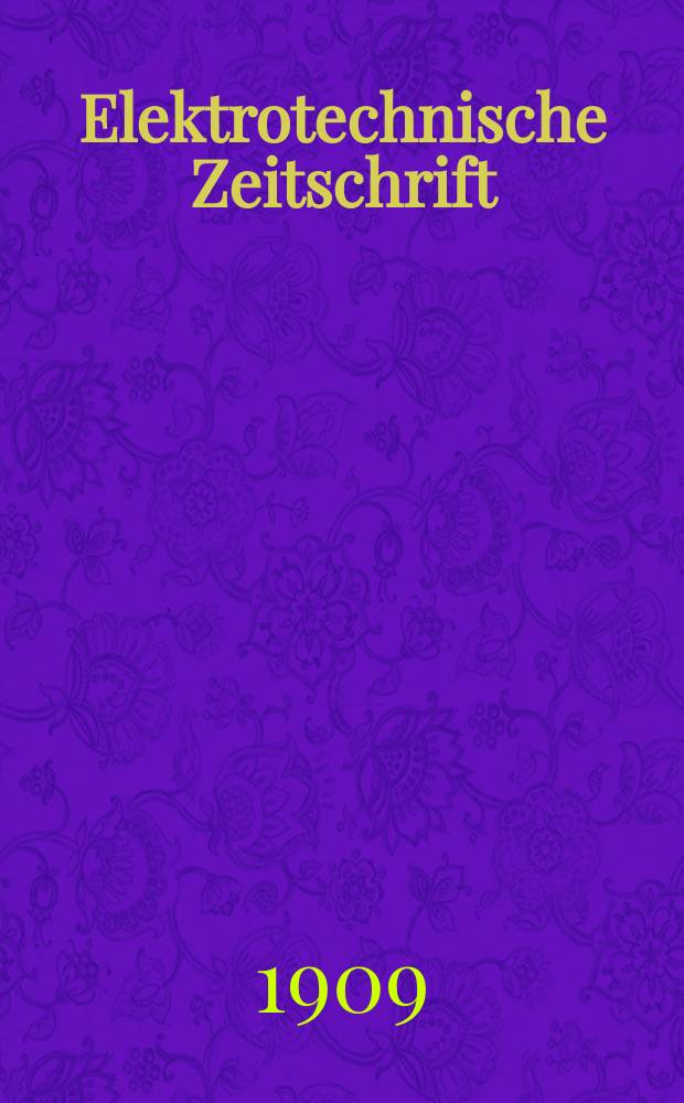 Elektrotechnische Zeitschrift : Zentralblatt f&uuml;r Elektrotechnik Organ des elektrotechnischen Vereins seit 1880 und des Verbandes deutscher Elektrotechniker seit 1894. Jg.30 1909, H.35