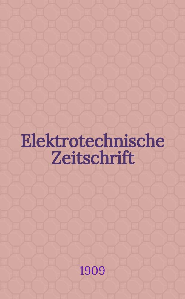 Elektrotechnische Zeitschrift : Zentralblatt für Elektrotechnik Organ des elektrotechnischen Vereins seit 1880 und des Verbandes deutscher Elektrotechniker seit 1894. Jg.30 1909, H.46
