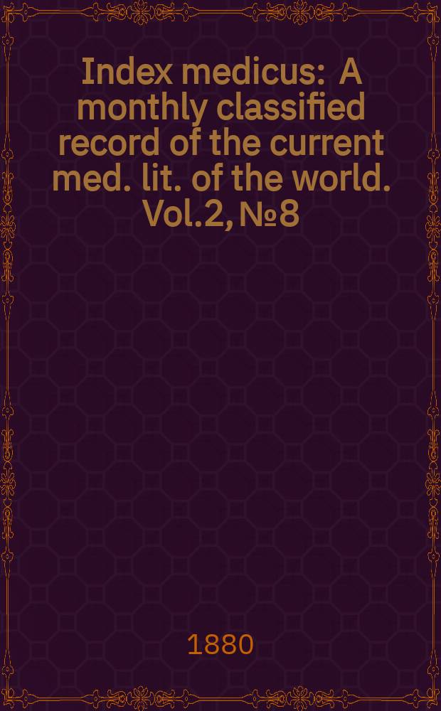 Index medicus : A monthly classified record of the current med. lit. of the world. Vol.2, №8