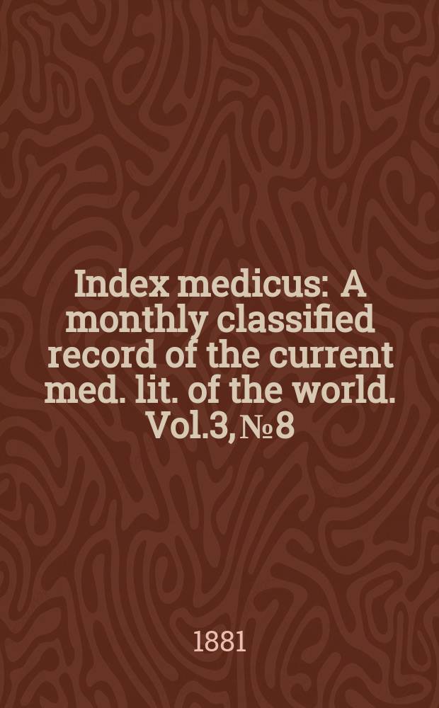 Index medicus : A monthly classified record of the current med. lit. of the world. Vol.3, №8