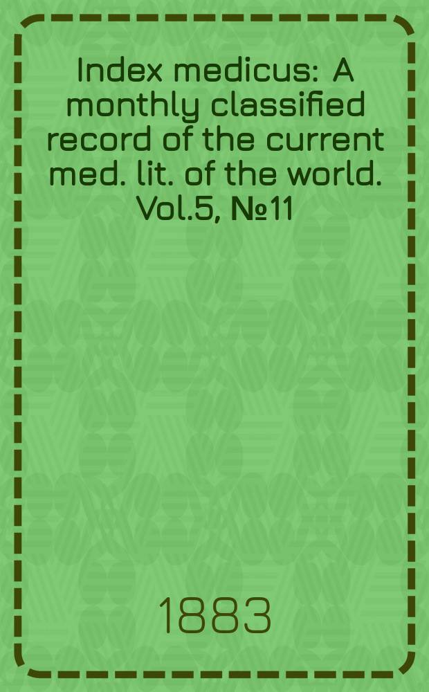 Index medicus : A monthly classified record of the current med. lit. of the world. Vol.5, №11
