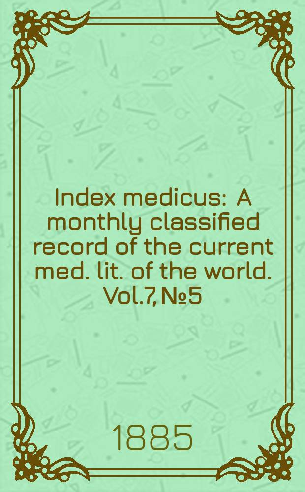 Index medicus : A monthly classified record of the current med. lit. of the world. Vol.7, №5