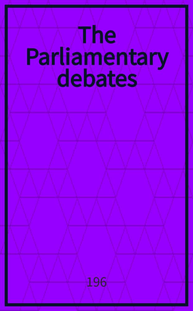 The Parliamentary debates (Hansard) : Official report ... of the ...Parliament of the United Kingdom of Great Britain and Northern Ireland. Vol.632, №35