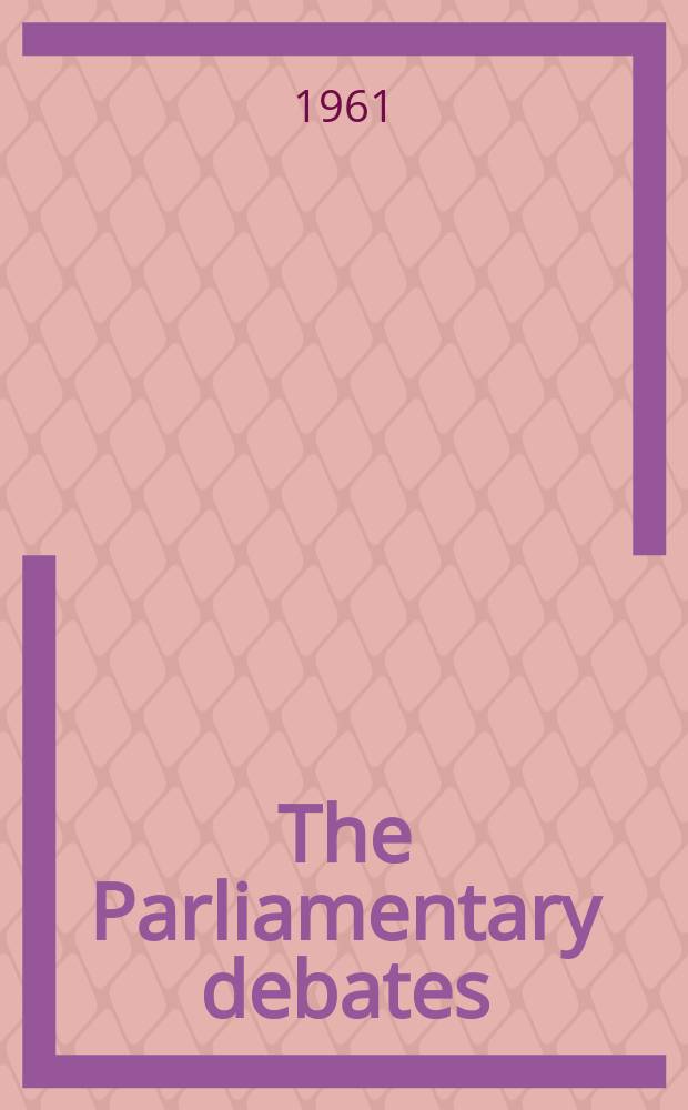 The Parliamentary debates (Hansard) : Official report ... of the ...Parliament of the United Kingdom of Great Britain and Northern Ireland. Vol.639, №96