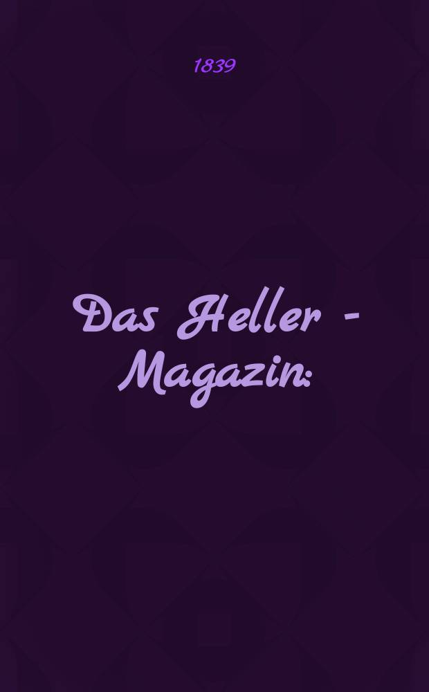 Das Heller - Magazin : (Nebst Bilder - Atlas) Eine Zeitschrift zur Verbreitung gemeinnütziger Kenntnisse, besorgt von einer Gesellschaft Gelehrter. 1839, №33