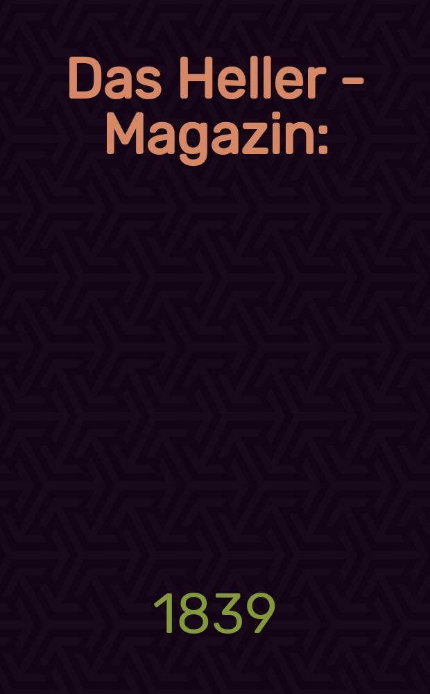 Das Heller - Magazin : (Nebst Bilder - Atlas) Eine Zeitschrift zur Verbreitung gemeinn&uuml;tziger Kenntnisse, besorgt von einer Gesellschaft Gelehrter. 1839, №48