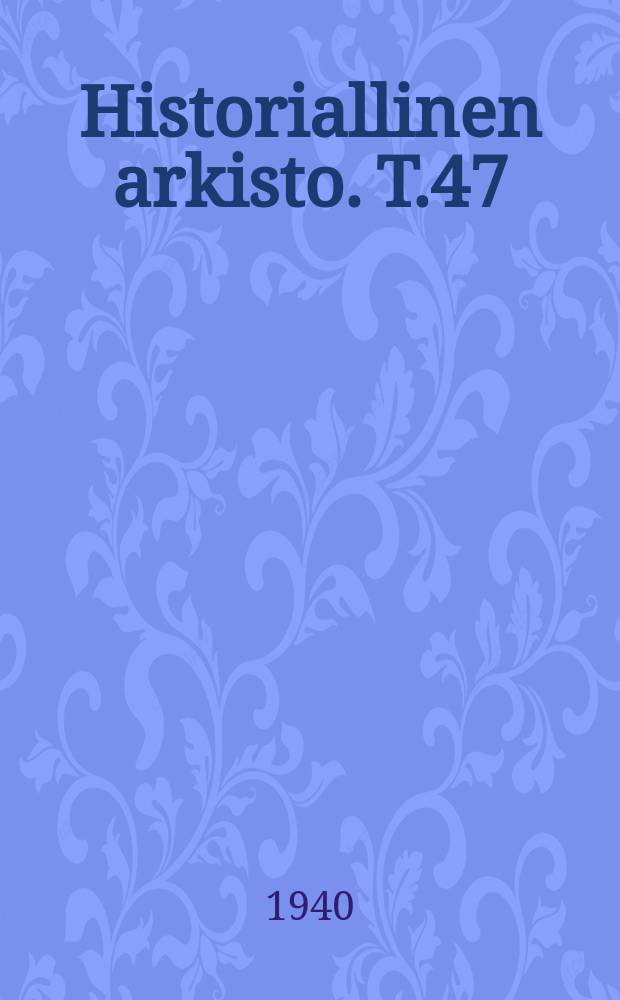 Historiallinen arkisto. T.47