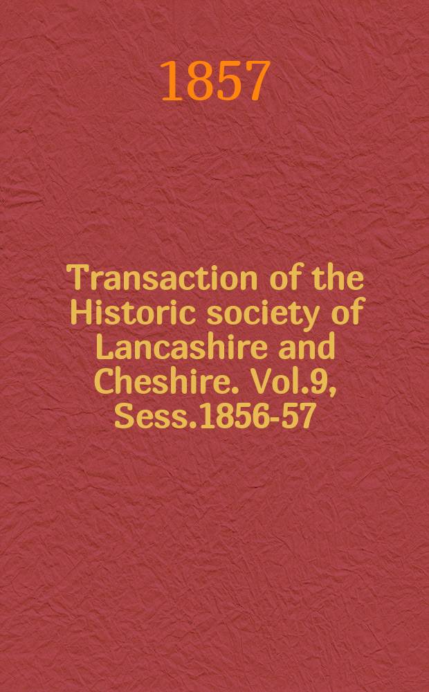Transaction of the Historic society of Lancashire and Cheshire. Vol.9, Sess.1856-57