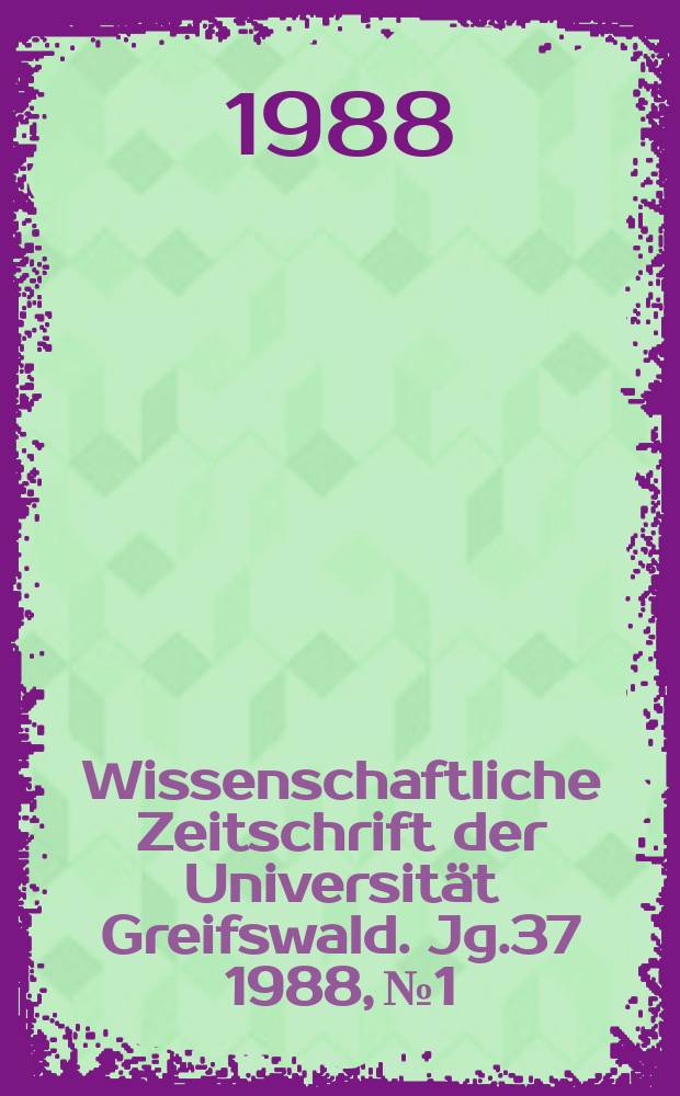 Wissenschaftliche Zeitschrift der Universit&auml;t Greifswald. Jg.37 1988, №1