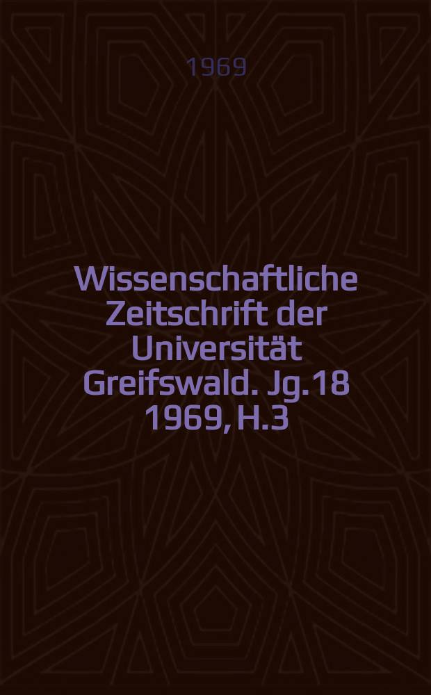 Wissenschaftliche Zeitschrift der Universität Greifswald. Jg.18 1969, H.3