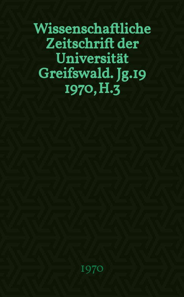 Wissenschaftliche Zeitschrift der Universit&auml;t Greifswald. Jg.19 1970, H.3/4