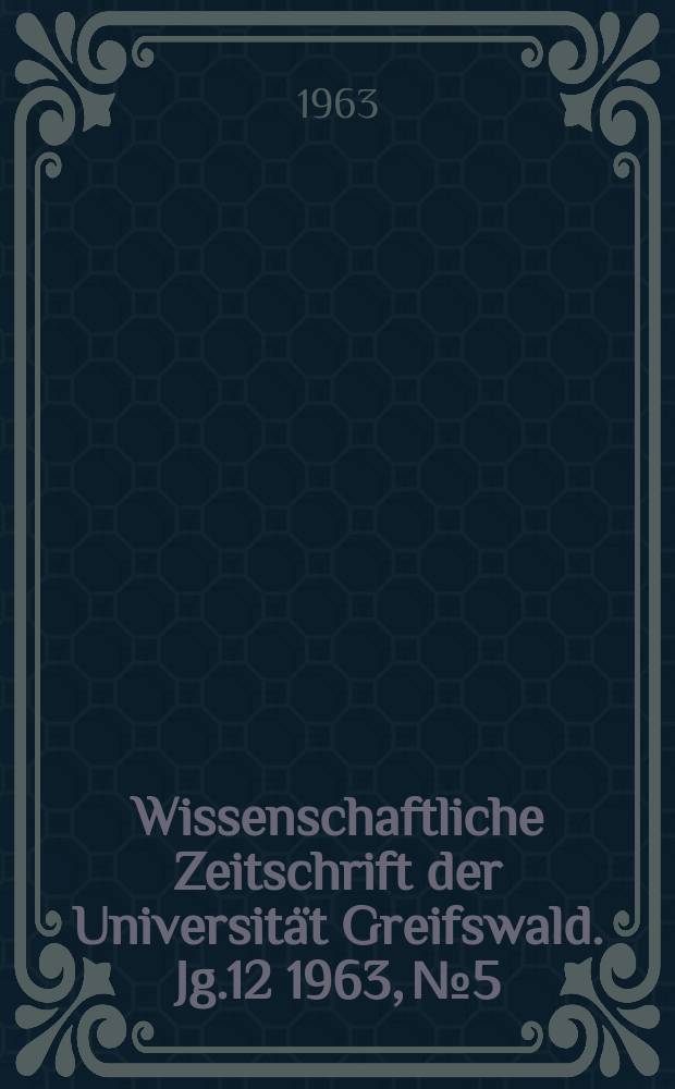 Wissenschaftliche Zeitschrift der Universität Greifswald. Jg.12 1963, №5/6