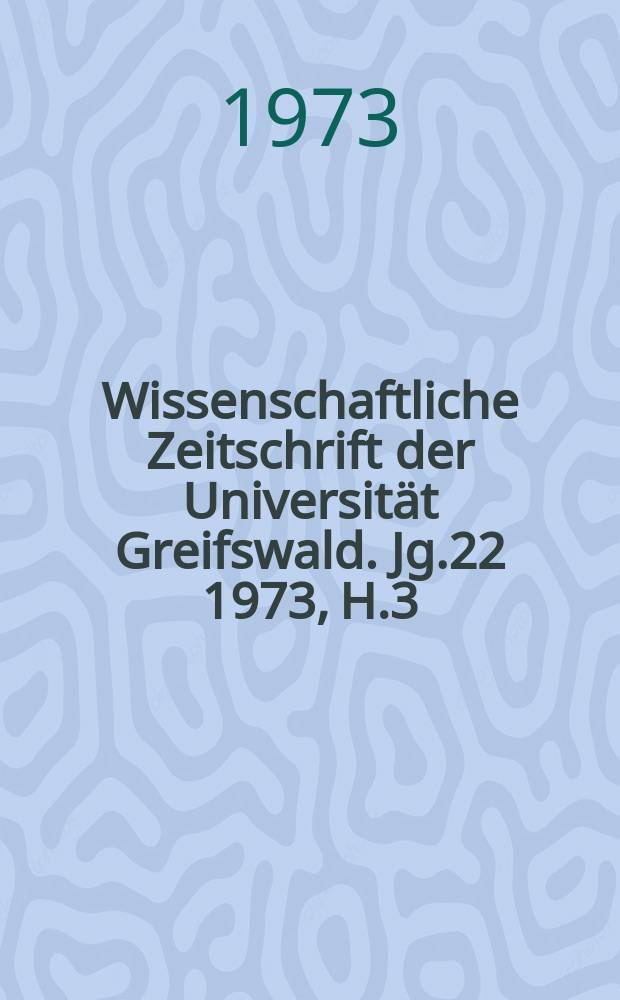 Wissenschaftliche Zeitschrift der Universität Greifswald. Jg.22 1973, H.3